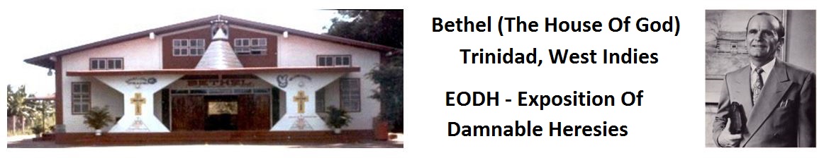 Bethel (The House of God) Trinidad West Indies EODH- Exposition Of Damnable Heresies